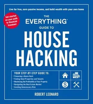 The Everything Guide to House Hacking: Your Step-By-Step Guide To: Financing a House Hack, Finding Ideal Properties and Tenants, Maximizing the Profit, Paperback/Robert Leonard