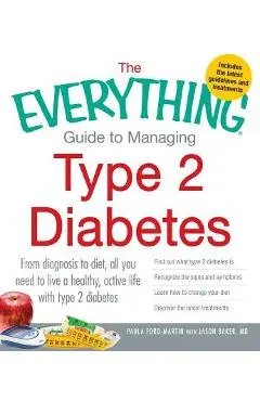 The Everything Guide to Managing Type 2 Diabetes: From Diagnosis to Diet, All You Need to Live a Healthy, Active Life with Type 2 Diabetes - Find Out - Paula Ford-martin