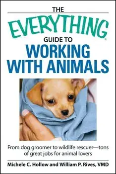 The Everything Guide to Working with Animals: From Dog Groomer to Wildlife Rescuer - Tons of Great Jobs for Animal Lovers, Paperback/Michele C. Hollow