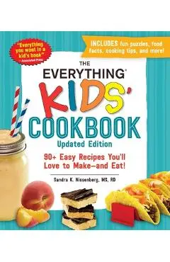 The Everything Kids' Cookbook, Updated Edition: 90+ Easy Recipes You'll Love to Make--And Eat! - Sandra K. Nissenberg