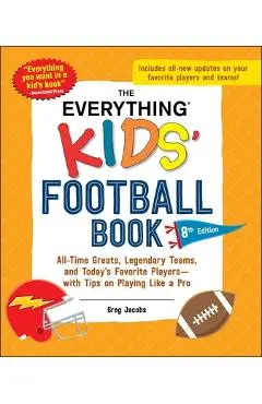 The Everything Kids' Football Book, 8th Edition: All-Time Greats, Legendary Teams, and Today's Favorite Players--With Tips on Playing Like a Pro - Greg Jacobs