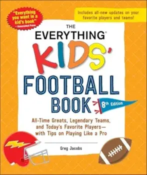 The Everything Kids' Football Book, 8th Edition. All-Time Greats, Legendary Teams, and Today's Favorite Players—with Tips on Playing Like a Pro, Paperback/Greg Jacobs