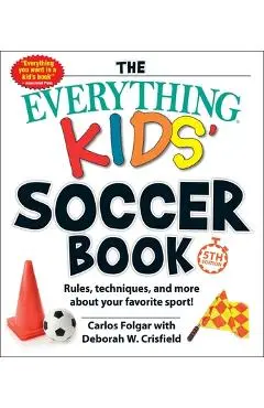 The Everything Kids' Soccer Book, 5th Edition: Rules, Techniques, and More about Your Favorite Sport! - Carlos Folgar