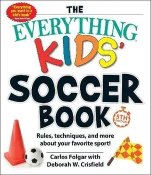 The Everything Kids' Soccer Book, 5th Edition: Rules, Techniques, and More about Your Favorite Sport!, Paperback/Carlos Folgar