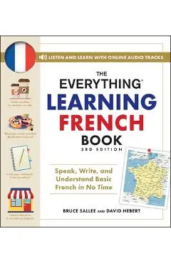 The Everything Learning French Book, 3rd Edition: Speak, Write, and Understand Basic French in No Time - Bruce Sallee