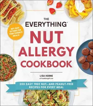 The Everything Nut Allergy Cookbook. 200 Easy Tree Nut- and Peanut-Free Recipes for Every Meal, Paperback/Lisa Horne
