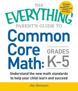 The Everything Parent's Guide to Common Core Math Grades K-5, Paperback/Jim Brennan