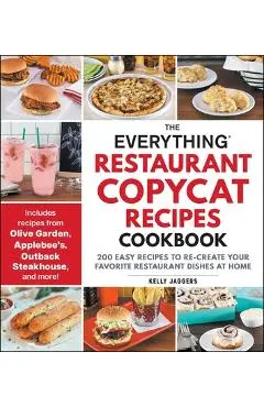 The Everything Restaurant Copycat Recipes Cookbook: 200 Easy Recipes to Re-Create Your Favorite Restaurant Dishes at Home - Kelly Jaggers