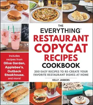 The Everything Restaurant Copycat Recipes Cookbook. 200 Easy Recipes to Re-Create Your Favorite Restaurant Dishes at Home, Paperback/Kelly Jaggers