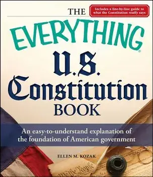 The Everything U.S. Constitution Book: An Easy-To-Understand Explanation of the Foundation of American Government, Paperback/Ellen M. Kozak