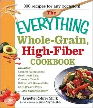 The Everything Whole Grain, High Fiber Cookbook: Delicious, Heart-Healthy Snacks and Meals the Whole Family Will Love, Paperback/Lynette Rohrer Shirk