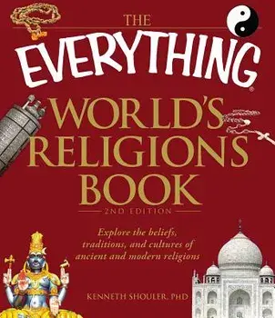 The Everything World's Religions Book: Explore the Beliefs, Traditions, and Cultures of Ancient and Modern Religions/Kenneth Shouler