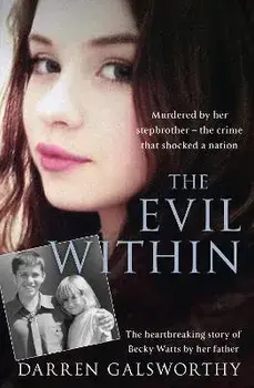 The Evil Within. Murdered by Her Stepbrother - the Crime That Shocked a Nation. the Heartbreaking Story of Becky Watts by Her Father, Paperback/Darren Galsworthy