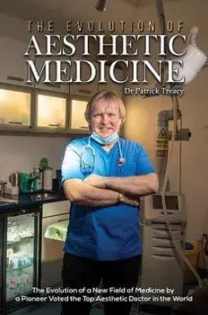 The Evolution of Aesthetic Medicine. The Evolution of a New Field of Medicine by a Pioneer Voted the Top Aesthetic Doctor in the World, Paperback/Dr Patrick Treacy