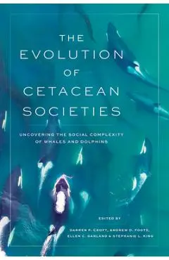 The Evolution of Cetacean Societies: Uncovering the Social Complexity of Whales and Dolphins - Darren P. Croft