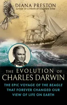 The Evolution of Charles Darwin. The Epic Voyage of the Beagle That Forever Changed Our View of Life on Earth, Hardback/Diana Preston