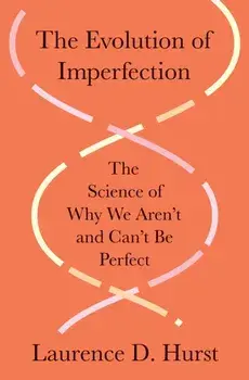The Evolution of Imperfection. The Science of Why We Aren’t and Can’t Be Perfect, Hardback/Laurence D. Hurst