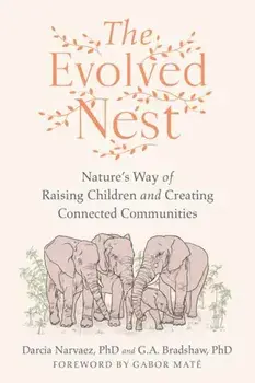 The Evolved Nest. Nature's Way of Raising Children and Creating Connected Communities, Paperback/G. A. Bradshaw