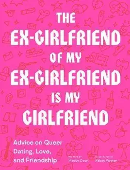 The Ex-Girlfriend of My Ex-Girlfriend Is My Girlfriend: Advice on Queer Dating, Love, and Friendship, Paperback/Maddy Court
