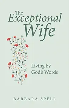 The Exceptional Wife: Living by God's Words, Paperback/Barbara Spell