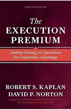 The Execution Premium: Linking Strategy to Operations for Competitive Advantage - Robert S. Kaplan