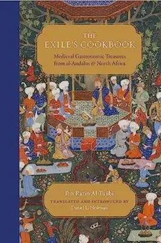 The Exile's Cookbook. Medieval Gastronomic Treasures from al-Andalus and North Africa, Paperback/Ibn Razin Al-Tujibi