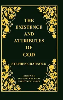 The Existence and Attributes of God, Volume 7 of 50 Greatest Christian Classics, 2 Volumes in 1, Hardcover/Stephen Charnock