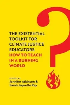 The Existential Toolkit for Climate Justice Educators. How to Teach in a Burning World, Paperback/Sarah Jaquette Ray