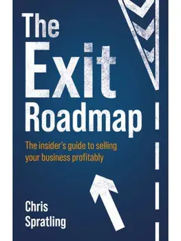 The Exit Roadmap. The insider’s guide to selling your business profitably, Paperback/Chris Spratling