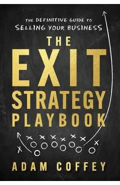 The Exit-Strategy Playbook: The Definitive Guide to Selling Your Business - Adam Coffey