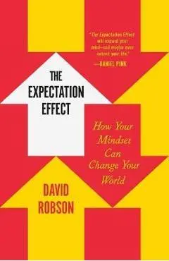 The Expectation Effect: How Your Mindset Can Change Your World - David Robson