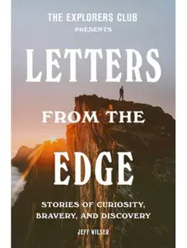The Explorers Club Presents: Letters from the Edge. Stories of Curiosity, Bravery, and Discovery, Hardback/Jeff Wilser