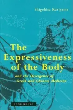 The Expressiveness of the Body and the Divergence of Greek and Chinese Medicine, Paperback/Shigehisa Kuriyama