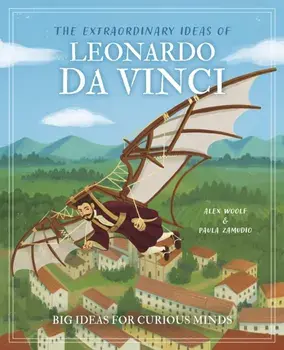 The Extraordinary Ideas of Leonardo Da Vinci. Big Ideas for Curious Minds, Hardback/Alex Woolf