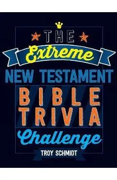 The Extreme New Testament Bible Trivia Challenge - Troy Schmidt