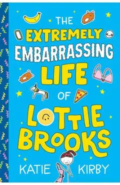 The Extremely Embarrassing Life of Lottie Brooks - Katie Kirby