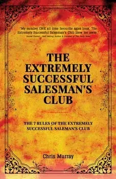 The Extremely Successful Salesman's Club: The 7 Rules of the Extremely Successful Salesman's Club, Paperback/Chris Murray