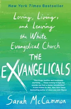 The Exvangelicals. Loving, Living, and Leaving the White Evangelical Church, Paperback/Sarah McCammon