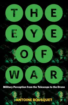The Eye of War: Military Perception from the Telescope to the Drone, Paperback/Antoine Bousquet