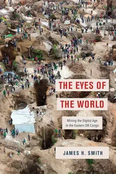 The Eyes of the World. Mining the Digital Age in the Eastern DR Congo, Paperback/James H. Smith