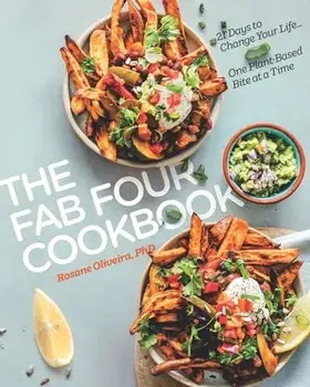 The Fab Four Cookbook: 21 Days to Change Your Life... One Plant-Based Bite at a Time, Paperback/Rosane Oliveira Phd