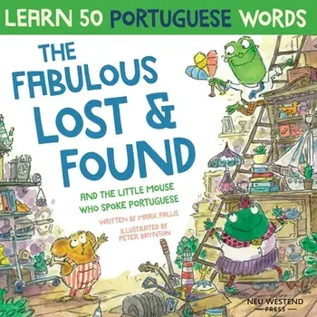 The Fabulous Lost and Found and the little mouse who spoke Portuguese: Laugh as you learn 50 Portuguese words with this bilingual English Portuguese b/Mark Pallis