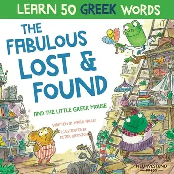 The Fabulous Lost & Found and the little Greek mouse: Laugh as you learn 50 greek words with this bilingual English Greek book for kids/Mark Pallis