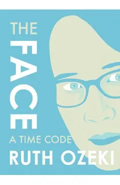 The Face: A Time Code - Ruth Ozeki