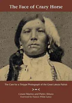 The Face of Crazy Horse: The Case for a Tintype Photograph of the Great Lakota Patriot, Paperback/Cesare Marino