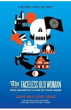The Faceless Old Woman Who Secretly Lives in Your Home: A Welcome to Nightvale Novel - Joseph Fink