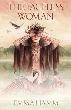 The Faceless Woman: A Swan Princess Retelling - Emma Hamm