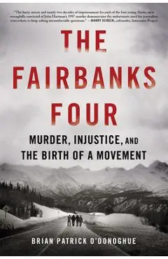 The Fairbanks Four: Murder, Injustice, and the Birth of a Movement - Brian Patrick O'donoghue