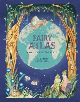 The Fairy Atlas: Fairy Folk of the World, Hardcover/Anna Claybourne