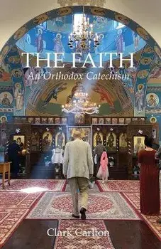 The Faith: An Orthodox Catechism, Paperback/Clark Carlton